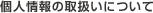 個人情報の取扱いについて