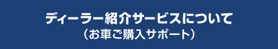 ディーラー紹介サービスについて（お車ご購入サポート）